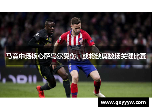 马竞中场核心萨乌尔受伤，或将缺席数场关键比赛